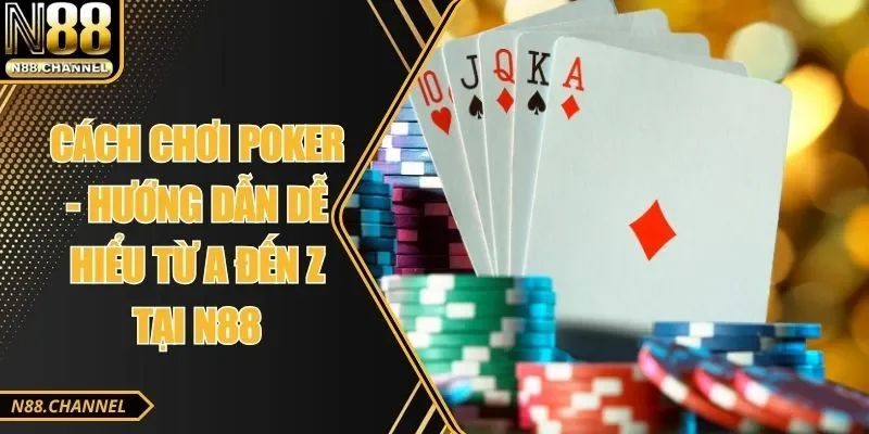Cách Chơi Poker - Hướng Dẫn Dễ Hiểu Từ A Đến Z Tại N88