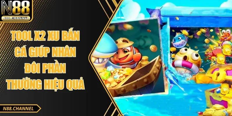 Tool X2 Xu Bắn Cá Giúp Nhân Đôi Phần Thưởng Hiệu Quả